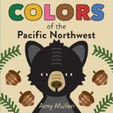 Colors of the Pacific Northwest (Naturally Local) by Amy Mullen